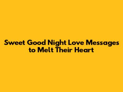 Sweet Good Night Love Messages to Melt Their Heart