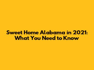 Sweet Home Alabama in 2021: What You Need to Know