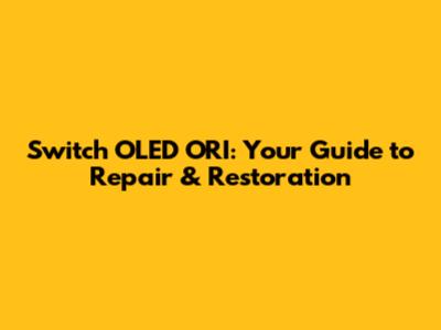 Switch OLED ORI: Your Guide to Repair & Restoration