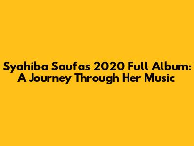 Syahiba Saufa's 2020 Full Album: A Journey Through Her Music