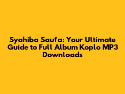 Syahiba Saufa: Your Ultimate Guide to Full Album Koplo MP3 Downloads