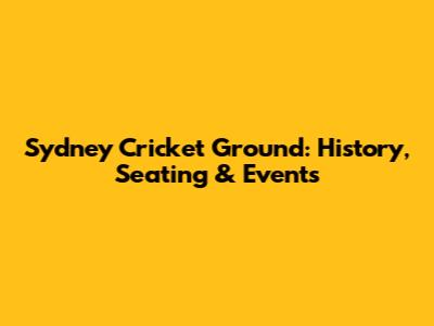 Sydney Cricket Ground: History, Seating & Events