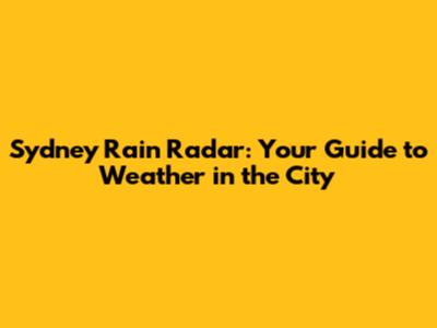 Sydney Rain Radar: Your Guide to Weather in the City