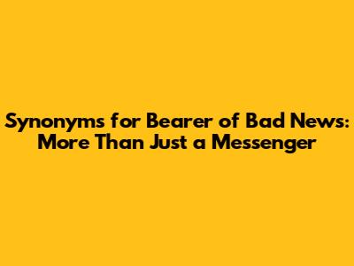 Synonyms for Bearer of Bad News: More Than Just a Messenger