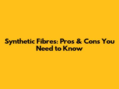 Synthetic Fibres: Pros & Cons You Need to Know