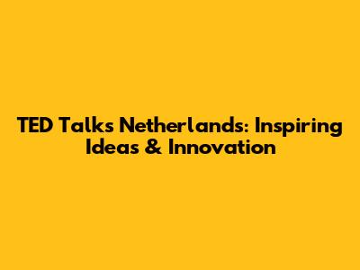 TED Talks Netherlands: Inspiring Ideas & Innovation
