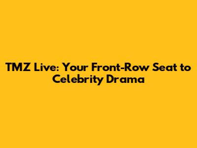 TMZ Live: Your Front-Row Seat to Celebrity Drama