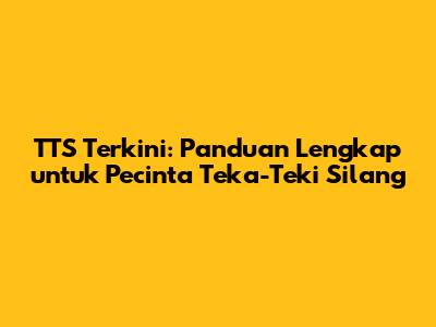 TTS Terkini: Panduan Lengkap untuk Pecinta Teka-Teki Silang
