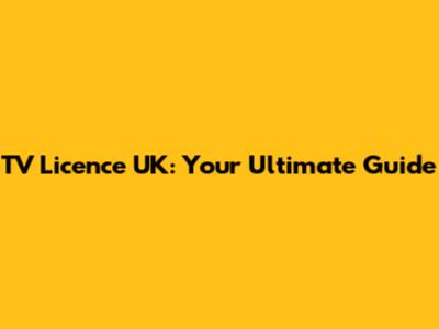 TV Licence UK: Your Ultimate Guide