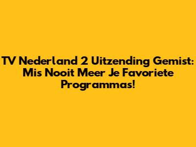 TV Nederland 2 Uitzending Gemist: Mis Nooit Meer Je Favoriete Programma's!