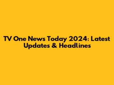 TV One News Today 2024: Latest Updates & Headlines