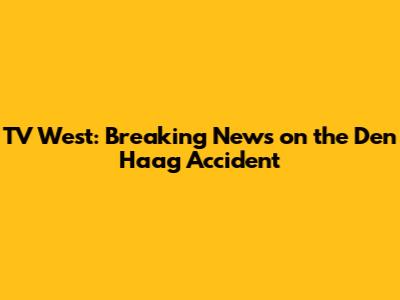 TV West: Breaking News on the Den Haag Accident