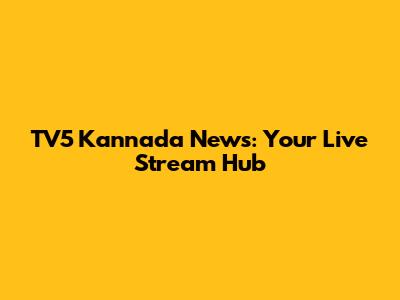 TV5 Kannada News: Your Live Stream Hub