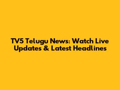 TV5 Telugu News: Watch Live Updates & Latest Headlines