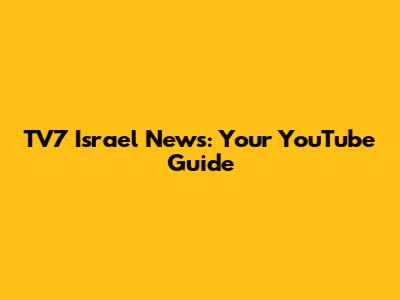TV7 Israel News: Your YouTube Guide