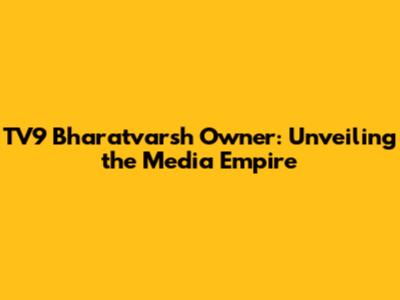 TV9 Bharatvarsh Owner: Unveiling the Media Empire