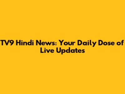 TV9 Hindi News: Your Daily Dose of Live Updates