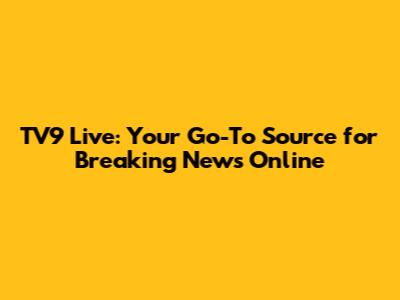 TV9 Live: Your Go-To Source for Breaking News Online