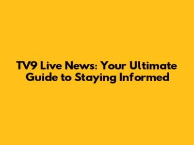 TV9 Live News: Your Ultimate Guide to Staying Informed