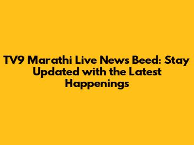 TV9 Marathi Live News Beed: Stay Updated with the Latest Happenings