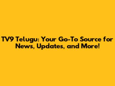 TV9 Telugu: Your Go-To Source for News, Updates, and More!