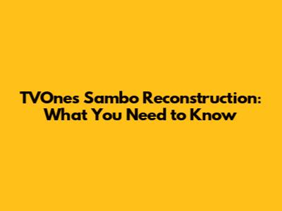 TVOne's Sambo Reconstruction: What You Need to Know