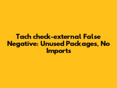 Tach `check-external` False Negative: Unused Packages, No Imports