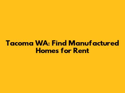 Tacoma WA: Find Manufactured Homes for Rent
