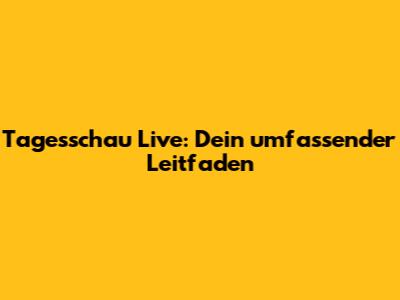 Tagesschau Live: Dein umfassender Leitfaden
