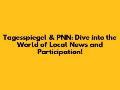 Tagesspiegel & PNN: Dive into the World of Local News and Participation!