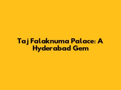 Taj Falaknuma Palace: A Hyderabad Gem