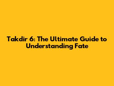 Takdir 6: The Ultimate Guide to Understanding Fate