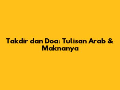 Takdir dan Doa: Tulisan Arab & Maknanya