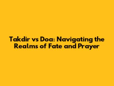 Takdir vs Doa: Navigating the Realms of Fate and Prayer