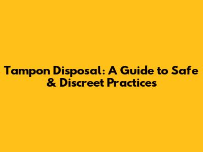 Tampon Disposal: A Guide to Safe & Discreet Practices