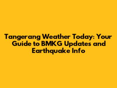 Tangerang Weather Today: Your Guide to BMKG Updates and Earthquake Info