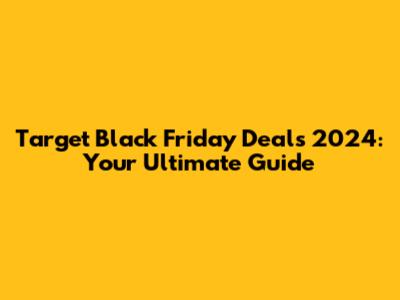 Target Black Friday Deals 2024: Your Ultimate Guide