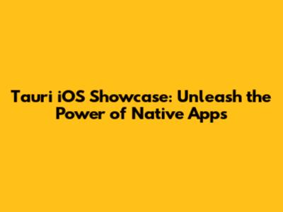 Tauri iOS Showcase: Unleash the Power of Native Apps