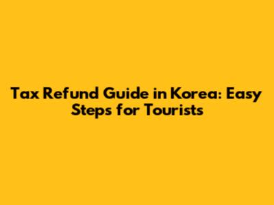 Tax Refund Guide in Korea: Easy Steps for Tourists