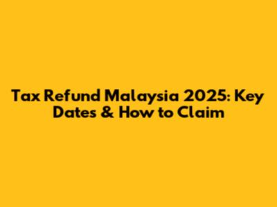 Tax Refund Malaysia 2025: Key Dates & How to Claim