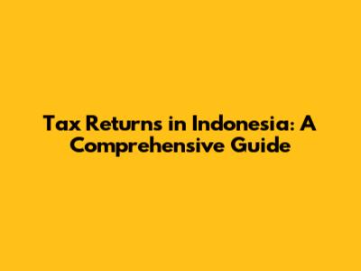 Tax Returns in Indonesia: A Comprehensive Guide