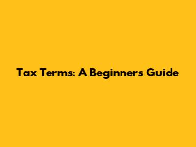 Tax Terms: A Beginner's Guide