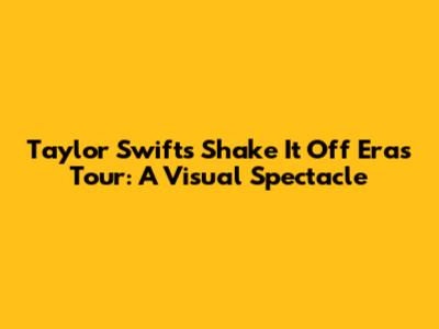 Taylor Swift's 'Shake It Off' Eras Tour: A Visual Spectacle