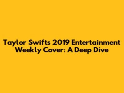 Taylor Swift's 2019 Entertainment Weekly Cover: A Deep Dive