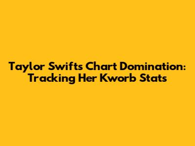 Taylor Swift's Chart Domination: Tracking Her Kworb Stats
