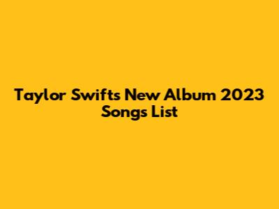 Taylor Swift's New Album 2023 Songs List