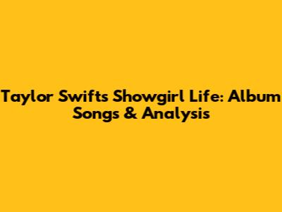 Taylor Swift's Showgirl Life: Album Songs & Analysis