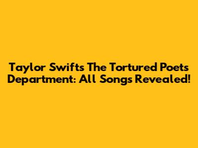 Taylor Swift's The Tortured Poets Department: All Songs Revealed!