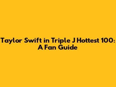 Taylor Swift in Triple J Hottest 100: A Fan Guide