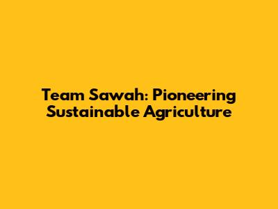 Team Sawah: Pioneering Sustainable Agriculture